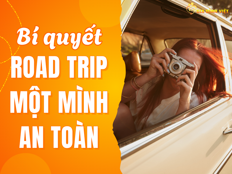 Road trip một mình: Những trải nghiệm thú vị và lời khuyên an toàn